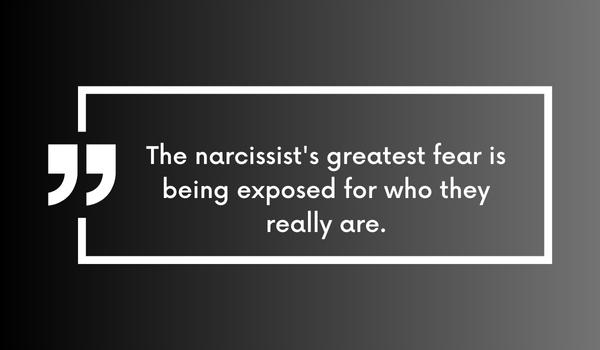 The narcissist's greatest fear is being exposed for who they really are