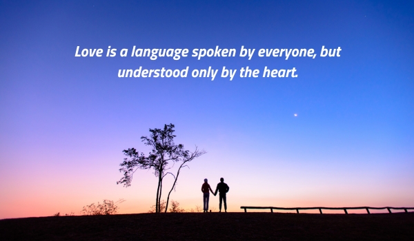 Love is a language spoken by everyone, but understood only by the heart