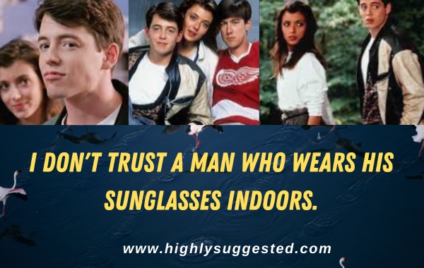 I don't trust a man who wears his sunglasses indoors.