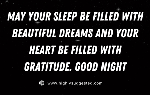 May your sleep be filled with beautiful dreams and your heart be filled with gratitude. Good night