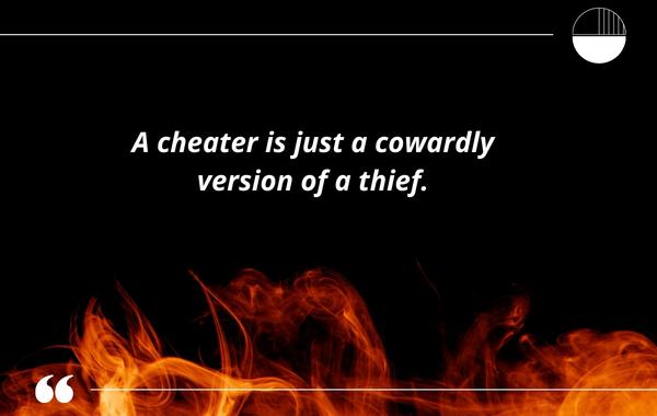 A cheater is just a cowardly version of a thief