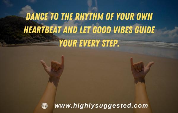 Dance to the rhythm of your own heartbeat and let good vibes guide your every step