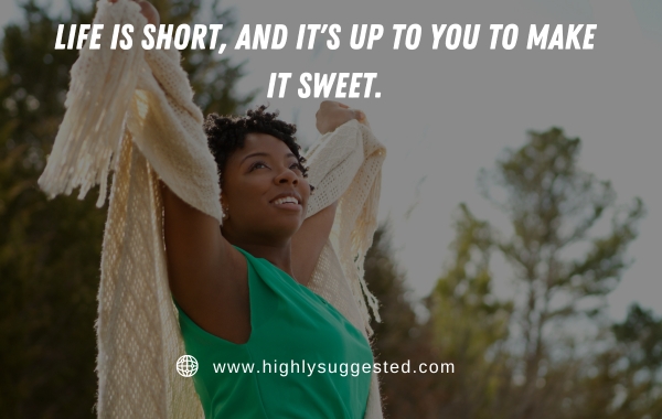 Life is short, and it's up to you to make it sweet