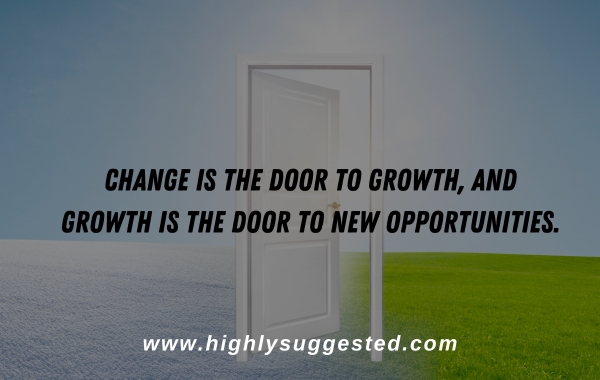 Change is the door to growth, and growth is the door to new opportunities