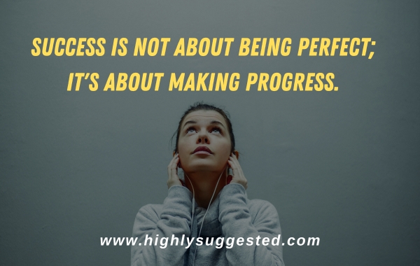 Success is not about being perfect; it's about making progress.