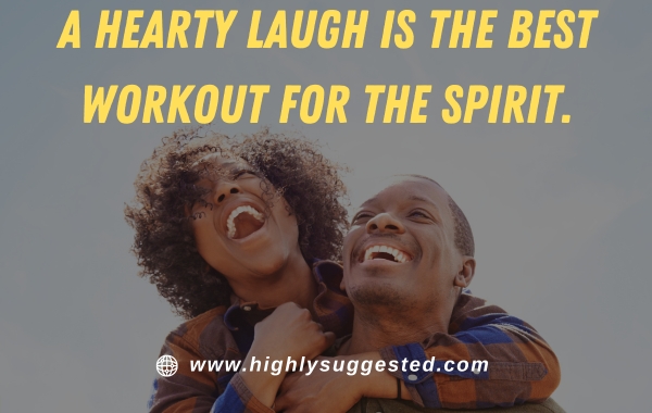 A hearty laugh is the best workout for the spirit.