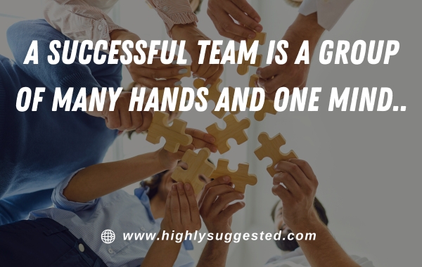 A successful team is a group of many hands and one mind.