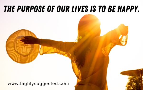The purpose of our lives is to be happy
