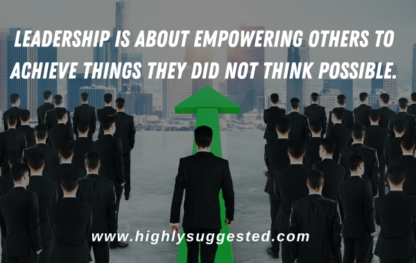 Leadership is about empowering others to achieve things they did not think possible