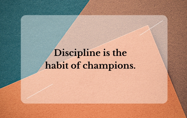 Discipline is the habit of champions