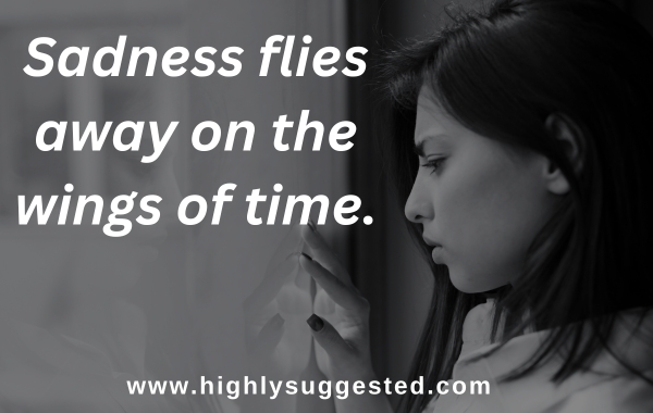 Sadness flies away on the wings of time.