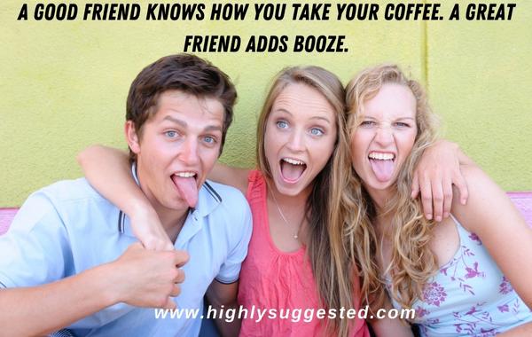 A good friend knows how you take your coffee. A great friend adds booze