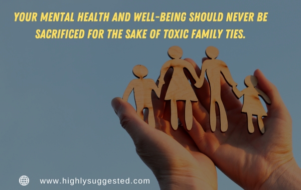 Your mental health and well-being should never be sacrificed for the sake of toxic family ties