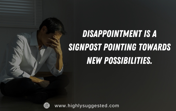 Disappointment is a signpost pointing towards new possibilities.