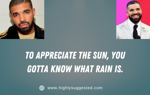 To appreciate the sun, you gotta know what rain is.