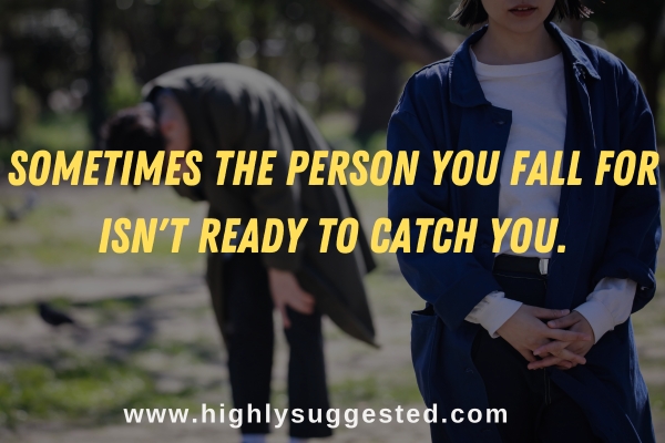 Sometimes the person you fall for isn't ready to catch you.