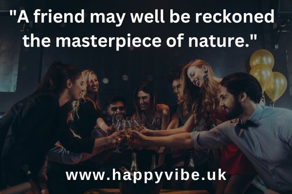 "A friend may well be reckoned the masterpiece of nature." – Ralph Waldo Emerson