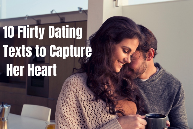 10 Flirty Dating Texts to Capture Her Heart